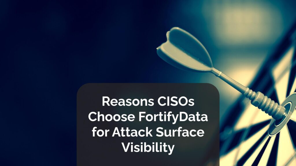Reasons CISOs Choose FortifyData for Attack Surface Visibility